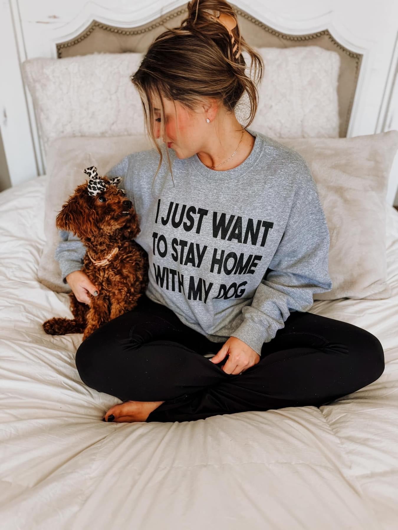 PREORDER, I just want to stay home with my dog Sweatshirt