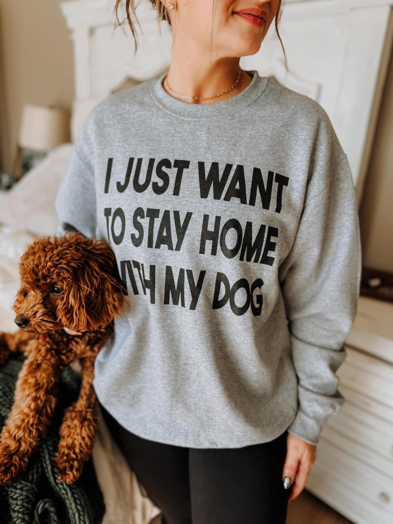 PREORDER, I just want to stay home with my dog Sweatshirt